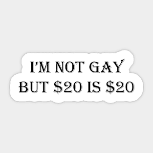 i’m not gay but $20 is $20 Sticker